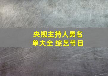 央视主持人男名单大全 综艺节目